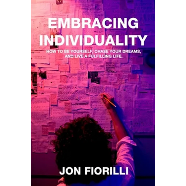 Embracing Individuality: How to Be Yourself, Chase Your Dreams, and Live a Fulfilling Life