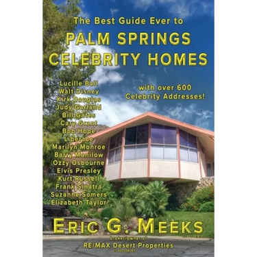 The Best Guide Ever to Palm Springs Celebrity Homes: Facts and Legends of the Village of Palm Springs