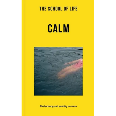 The School of Life: Calm: The Harmony and Serenity We Crave
