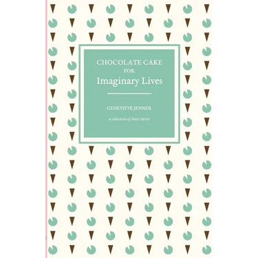 Chocolate Cake for Imaginary Lives: a collection of short stories