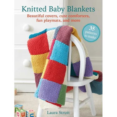 Knitted Baby Blankets: 35 Patterns to Make: Beautiful Covers, Cute Comforters, Fun Playmats, and More