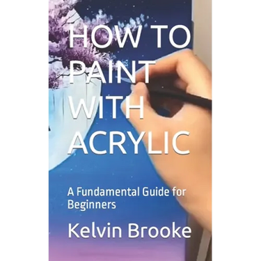 How to Paint with Acrylic: A Fundamental Guide for Beginners