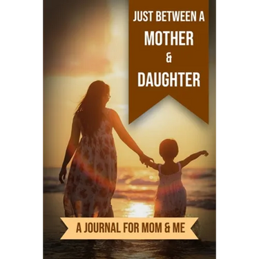 Just Between A Mother And Daughter: A Journal for Mom and Me