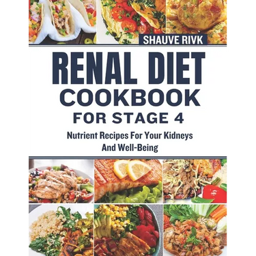 Renal Diet Cookbook For Stage 4: Nutrient Recipes For Your Kidneys And Well-Being