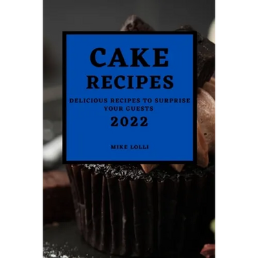 Cake Recipes 2022: Delicious Recipes to Surprise Your Guests