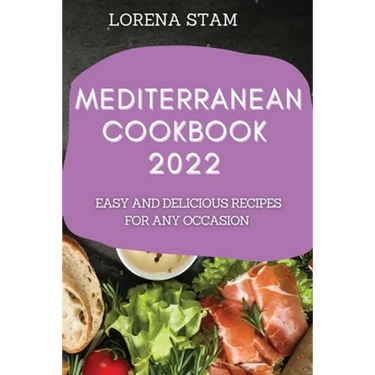 Mediterranean Cookbook 2022: Easy and Delicious Recipes for Any Occasion