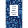 Stuff Every Adult Should Know: A Pocket-Sized Guide to Grown-Up Know-How, from Taxes to Small Talk