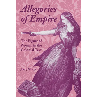 Allegories of Empire: The Figure of Woman in the Colonial Text