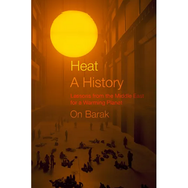 Heat, a History: Lessons from the Middle East for a Warming Planet