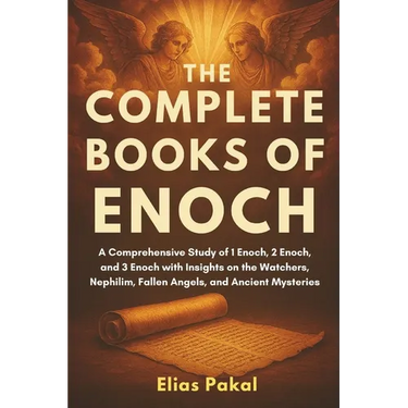 The Complete Books of Enoch: A Comprehensive Study of 1 Enoch, 2 Enoch, and 3 Enoch with Insights on the Watchers, Nephilim, Fallen Angels, and Ancien