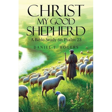 Christ My Good Shepherd: A Bible Study on Psalm 23