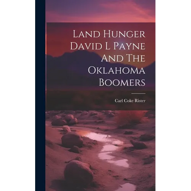 Land Hunger David L Payne And The Oklahoma Boomers