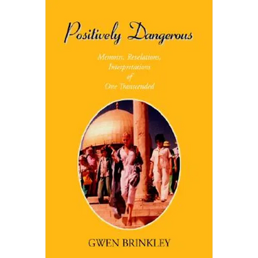 Positively Dangerous: Memoirs, Revelations, Interpretations of One Transcended