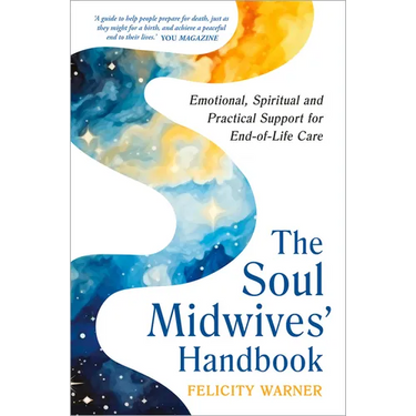 The Soul Midwives' Handbook (Revised Edition): Emotional, Spiritual and Practical Support for End-Of-Life Care