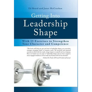 Getting Into Leadership Shape: With 15 Exercises to Strengthen Your Character and Competence