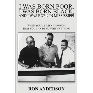 I Was Born Poor, I Was Born Black, and I Was Born in Mississippi: When You've Been Through That You Can Deal with Anything