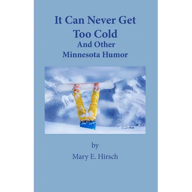 It Can Never Get Too Cold: And Other Minnesota Humor