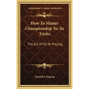How To Master Championship Yo-Yo Tricks: The Art Of Yo-Yo Playing
