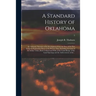 A Standard History of Oklahoma; an Authentic Narrative of Its Development From the Date of the First European Exploration Down to the Present Time, In