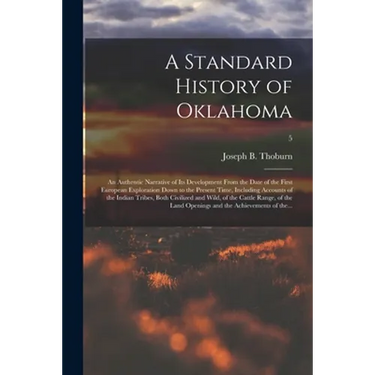 A Standard History of Oklahoma; an Authentic Narrative of Its Development From the Date of the First European Exploration Down to the Present Time, In