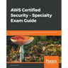 AWS Certified Security - Specialty Exam Guide: Build your cloud security knowledge and expertise as an AWS Certified Security Specialist (SCS-C01)