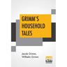 Grimm's Household Tales: Translated By Margaret Hunt