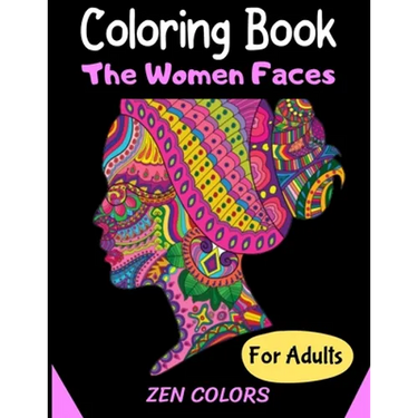 Coloring Book The Women Faces For Adults Zen Colors: 30 coloring pages to reduce anxiety and improve well-being, anti-stress therapy