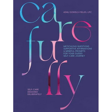 Carefully: Self-Care Designed Deliberately Meticulous Questions, Supportive Affirmations, & Mindful Prompts for Your Self-Care Journey