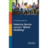 A Study Guide for Federico Garcia Lorca's "Blood Wedding"
