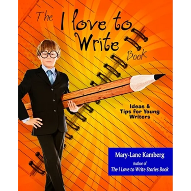 The I Love to Write Book: Ideas and Tips for Young Writers