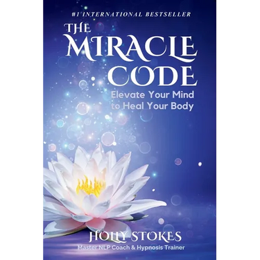 The Miracle Code: Elevate Your Mind to Heal Your Body