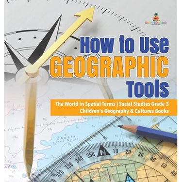 How to Use Geographic Tools The World in Spatial Terms Social Studies Grade 3 Children's Geography & Cultures Books