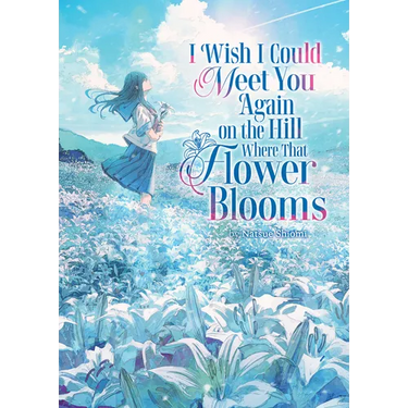 I Wish I Could Meet You Again on the Hill Where That Flower Blooms (Light Novel)