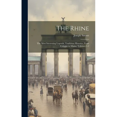 The Rhine: The Most Interesting Legends, Traditions Histories, From Cologne to Mainz, Volumes 1-2