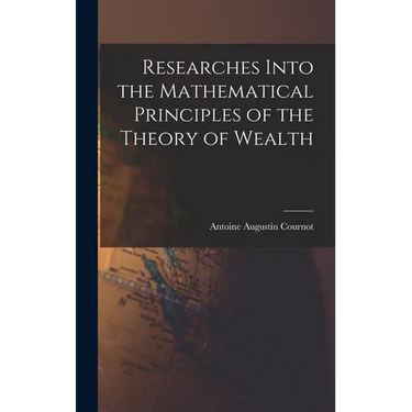 Researches Into the Mathematical Principles of the Theory of Wealth