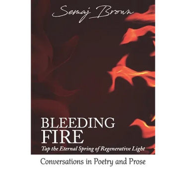 Bleeding Fire! Tap the Eternal Spring of Regenerative Light: Conversations in Poetry and Prose