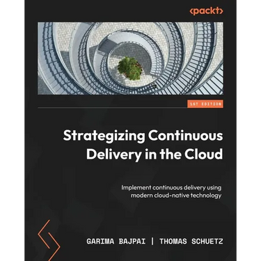 Strategizing Continuous Delivery in the Cloud: Implement continuous delivery using modern cloud-native technology