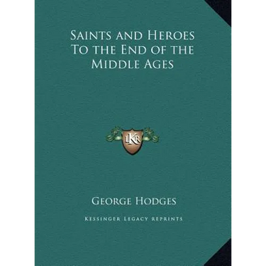 Saints and Heroes To the End of the Middle Ages