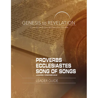 Genesis to Revelation: Proverbs, Ecclesiastes, Song of Songs Leader Guide: A Comprehensive Verse-By-Verse Exploration of the Bible