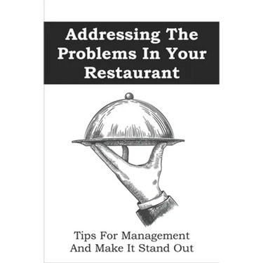 Addressing The Problems In Your Restaurant: Tips For Management And Make It Stand Out: Restaurant Management Tips