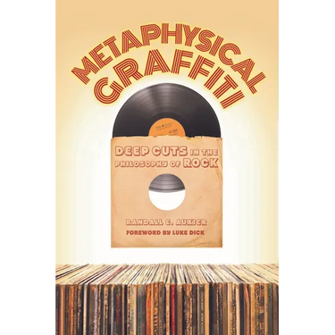 Metaphysical Graffiti: Deep Cuts in the Philosophy of Rock