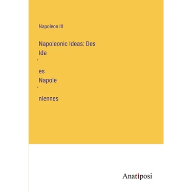 Napoleonic Ideas: Des Idées Napoléniennes