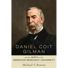 Daniel Coit Gilman and the Birth of the American Research University