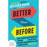 Better Than Before: What I Learned about Making and Breaking Habits--To Sleep More, Quit Sugar, Procrastinate Less, and Generally Build a Happier Life