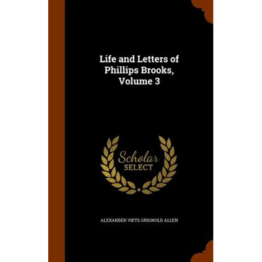 Life and Letters of Phillips Brooks, Volume 3