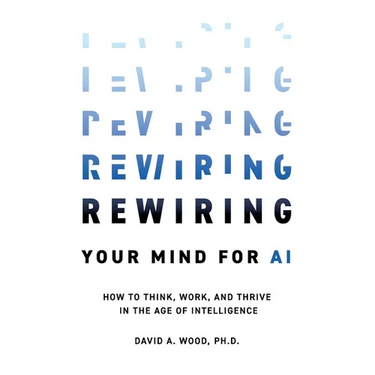 Rewiring Your Mind for AI: How to Think, Work, and Thrive in the Age of Intelligence