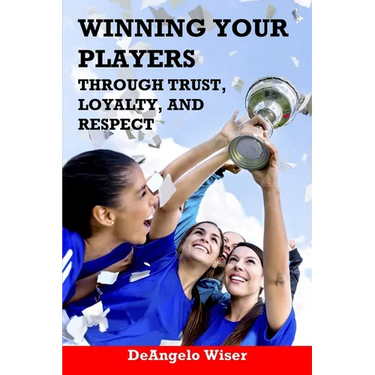 Winning Your Players through Trust, Loyalty, and Respect: A Soccer Coach's Guide