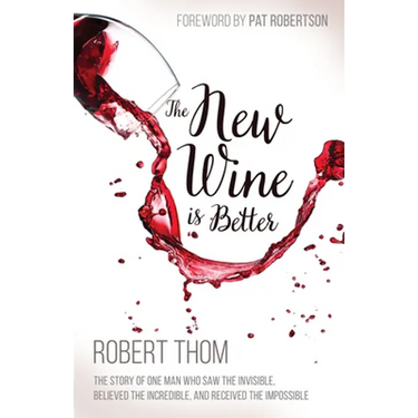 New Wine Is Better: The Story of One Man Who Saw the Invisible, Believed the Incredible, and Recieved the Impossible