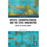 Artists, Cosmopolitanism, and the Civic Imagination: Artists as Political Agents
