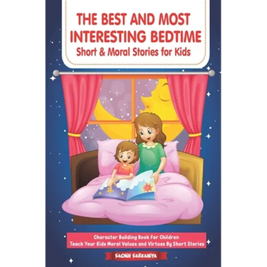 The Best and Most Interesting BedTime Short & Moral Stories for Kids: Character Building Book For Children Teach Your Kids Moral Values and Virtues By